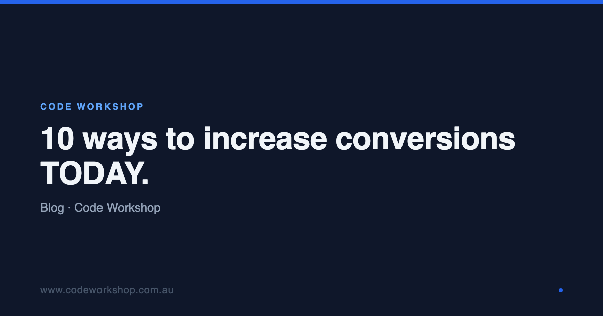 10 ways to increase conversions TODAY. | Code Workshop