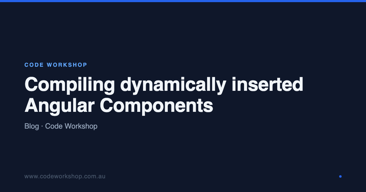 Compiling dynamically inserted Angular Components | Code Workshop